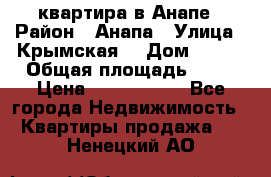 квартира в Анапе › Район ­ Анапа › Улица ­ Крымская  › Дом ­ 171 › Общая площадь ­ 64 › Цена ­ 4 650 000 - Все города Недвижимость » Квартиры продажа   . Ненецкий АО